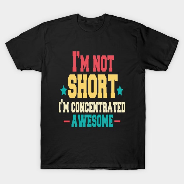 i'm not short i'm concentrated awesome ,quotes funny T-Shirt by cuffiz